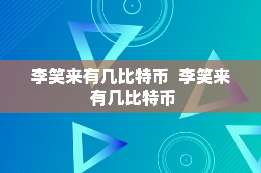 李笑来有几比特币  李笑来 有几比特币
