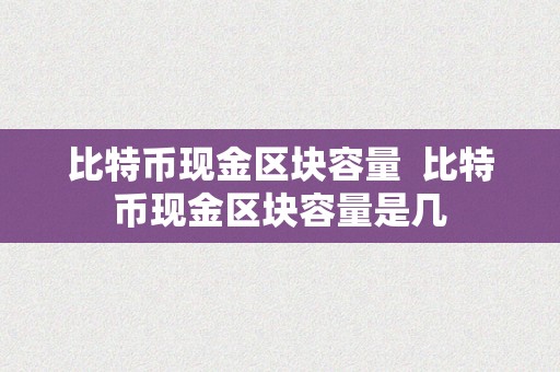 比特币现金区块容量  比特币现金区块容量是几