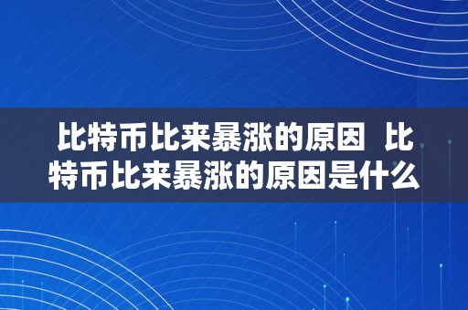 比特币比来暴涨的原因  比特币比来暴涨的原因是什么