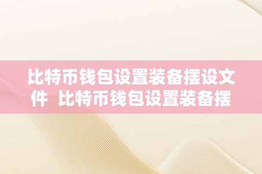 比特币钱包设置装备摆设文件  比特币钱包设置装备摆设文件在哪