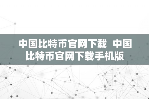 中国比特币官网下载  中国比特币官网下载手机版