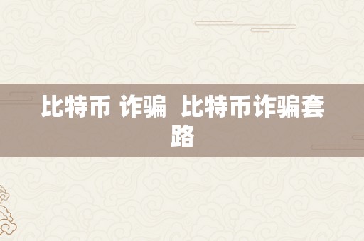 比特币 诈骗  比特币诈骗套路