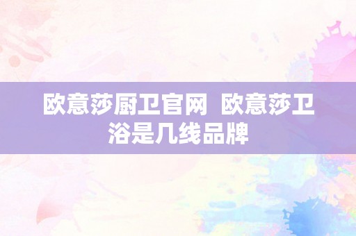欧意莎厨卫官网  欧意莎卫浴是几线品牌