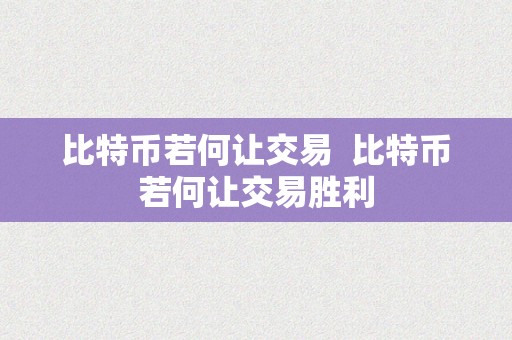 比特币若何让交易  比特币若何让交易胜利