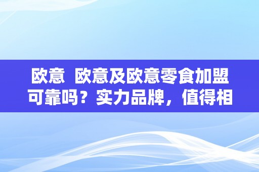 欧意  欧意及欧意零食加盟可靠吗？实力品牌，值得相信！