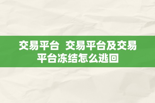 交易平台  交易平台及交易平台冻结怎么逃回