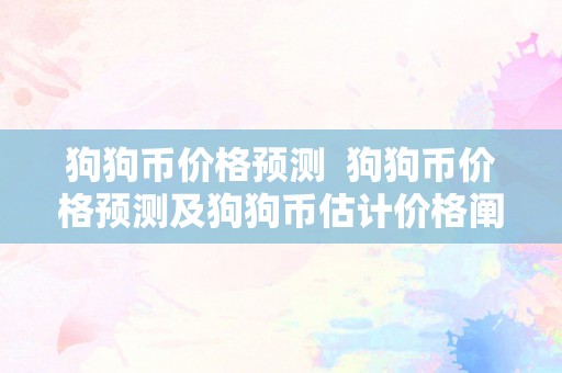 狗狗币价格预测  狗狗币价格预测及狗狗币估计价格阐发