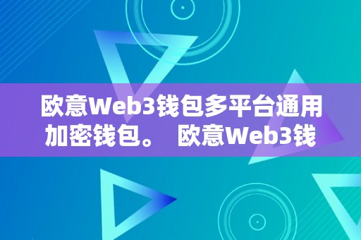 欧意Web3钱包多平台通用加密钱包。  欧意Web3钱包多平台通用加密钱包