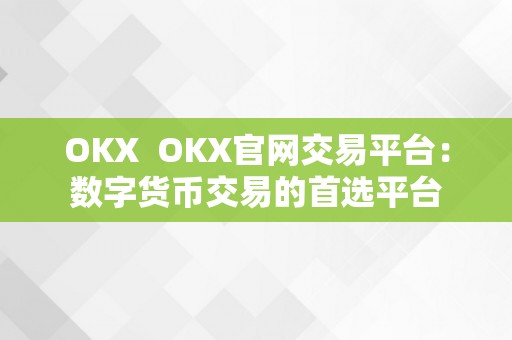 OKX  OKX官网交易平台：数字货币交易的首选平台