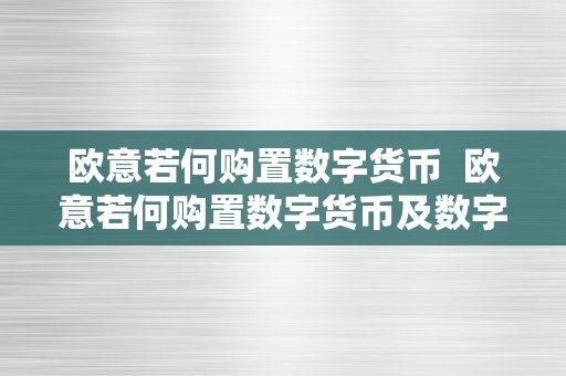 欧意若何购置数字货币  欧意若何购置数字货币及数字货币基金