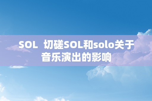 SOL  切磋SOL和solo关于音乐演出的影响