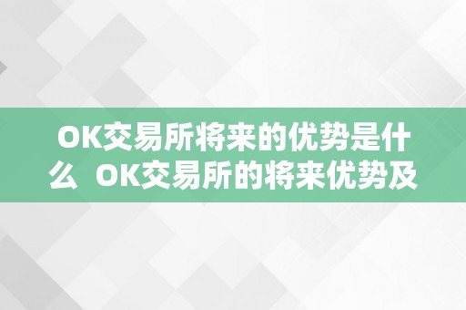 OK交易所将来的优势是什么  OK交易所的将来优势及现状阐发