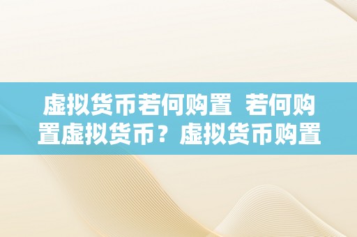 虚拟货币若何购置  若何购置虚拟货币？虚拟货币购置指南