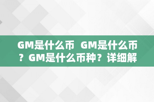 GM是什么币  GM是什么币？GM是什么币种？详细解析GM币的概念和特点