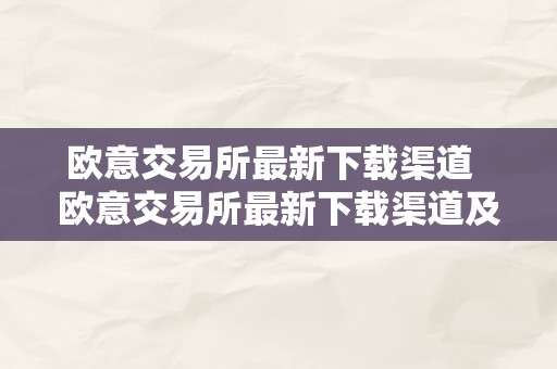 欧意交易所最新下载渠道  欧意交易所最新下载渠道及欧意交易平台