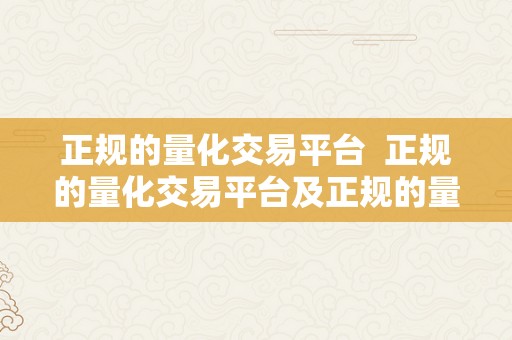正规的量化交易平台  正规的量化交易平台及正规的量化交易平台排名