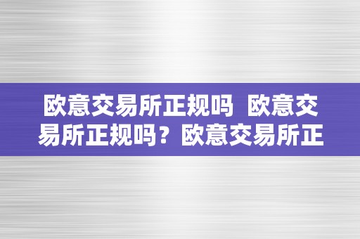 欧意交易所正规吗  欧意交易所正规吗？欧意交易所正规吗可靠吗平安吗可信吗？