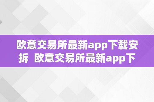 欧意交易所最新app下载安拆  欧意交易所最新app下载安拆官网