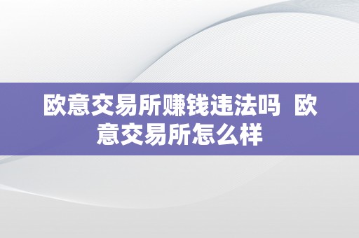 欧意交易所赚钱违法吗  欧意交易所怎么样
