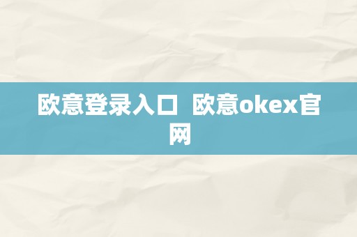 欧意登录入口  欧意okex官网