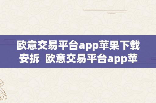 欧意交易平台app苹果下载安拆  欧意交易平台app苹果下载安拆官网