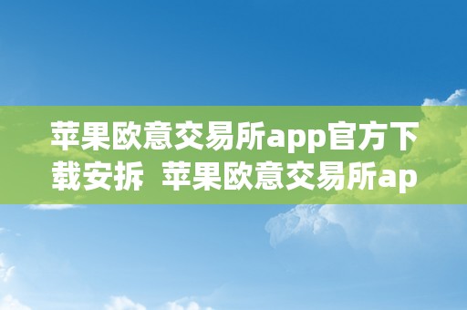 苹果欧意交易所app官方下载安拆  苹果欧意交易所app官方下载安拆
