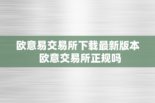 欧意易交易所下载最新版本  欧意交易所正规吗