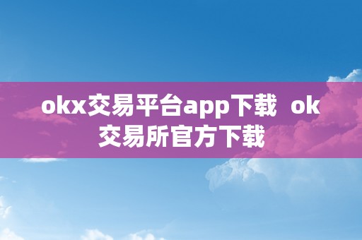 okx交易平台app下载  ok交易所官方下载