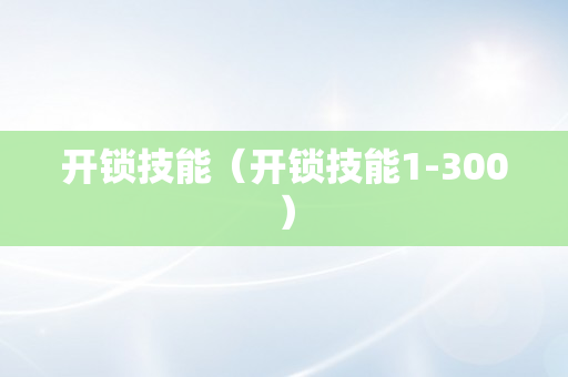 开锁技能（开锁技能1-300）