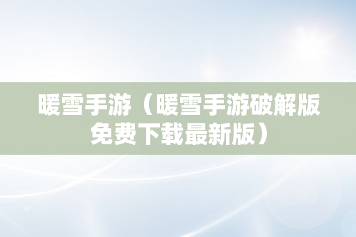 暖雪手游（暖雪手游破解版免费下载最新版）