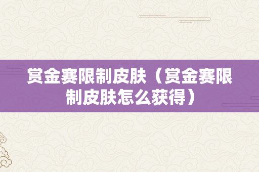 赏金赛限制皮肤（赏金赛限制皮肤怎么获得）