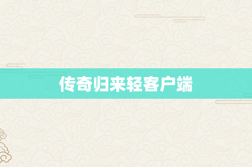 传奇归来轻客户端