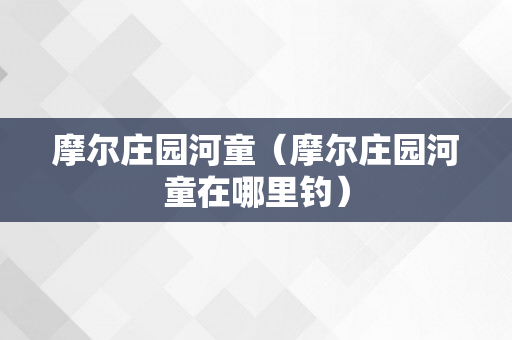 摩尔庄园河童（摩尔庄园河童在哪里钓）