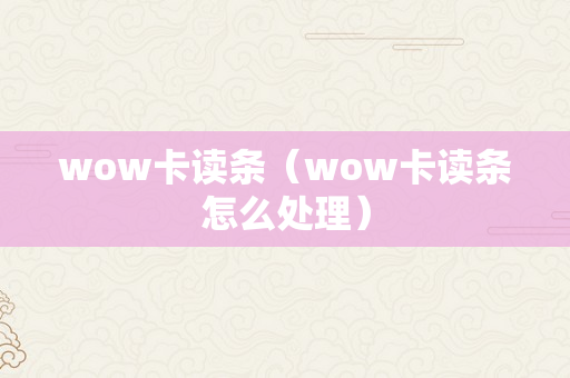 wow卡读条（wow卡读条怎么处理）