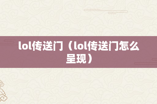 lol传送门（lol传送门怎么呈现）