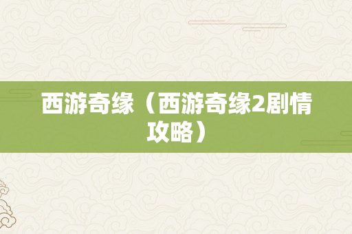 西游奇缘（西游奇缘2剧情攻略）