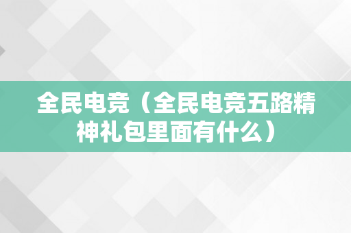 全民电竞（全民电竞五路精神礼包里面有什么）