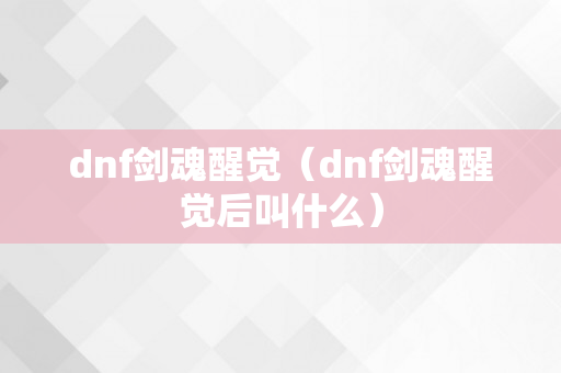 dnf剑魂醒觉（dnf剑魂醒觉后叫什么）