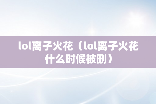 lol离子火花（lol离子火花什么时候被删）