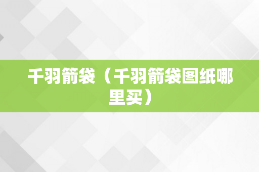 千羽箭袋（千羽箭袋图纸哪里买）