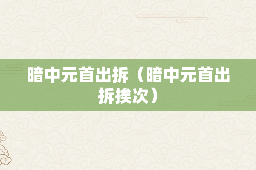 暗中元首出拆（暗中元首出拆挨次）