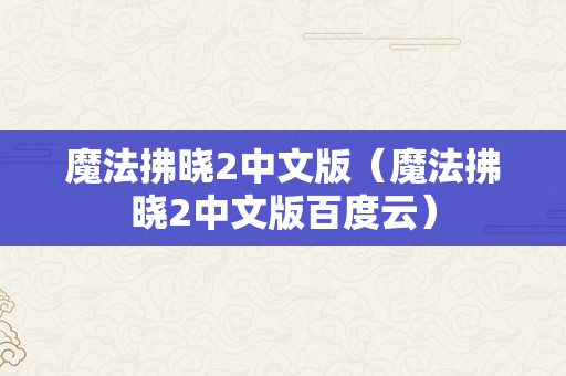 魔法拂晓2中文版（魔法拂晓2中文版百度云）
