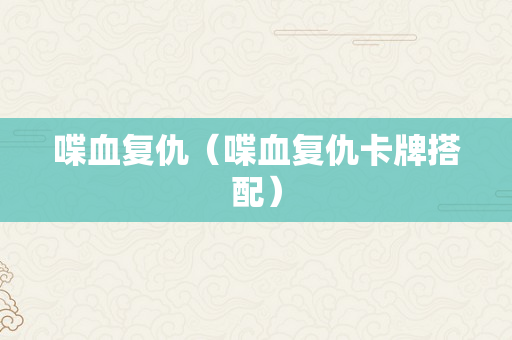喋血复仇（喋血复仇卡牌搭配）