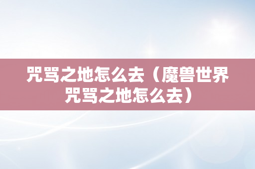 咒骂之地怎么去（魔兽世界咒骂之地怎么去）