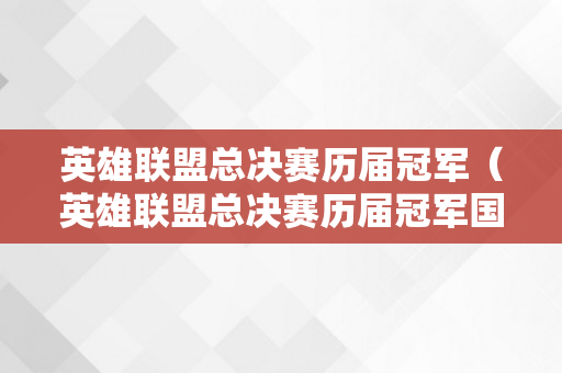 英雄联盟总决赛历届冠军（英雄联盟总决赛历届冠军国度）