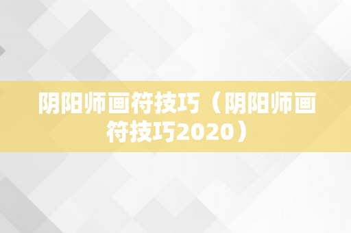 阴阳师画符技巧（阴阳师画符技巧2020）