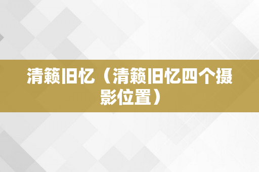清籁旧忆（清籁旧忆四个摄影位置）
