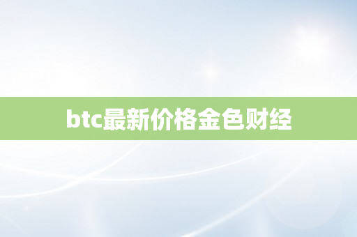btc最新价格金色财经