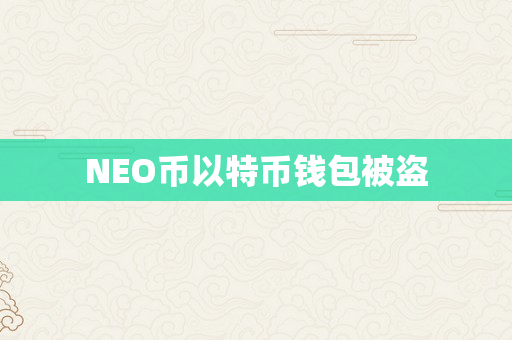 NEO币以特币钱包被盗