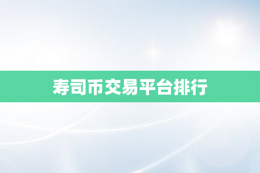 寿司币交易平台排行